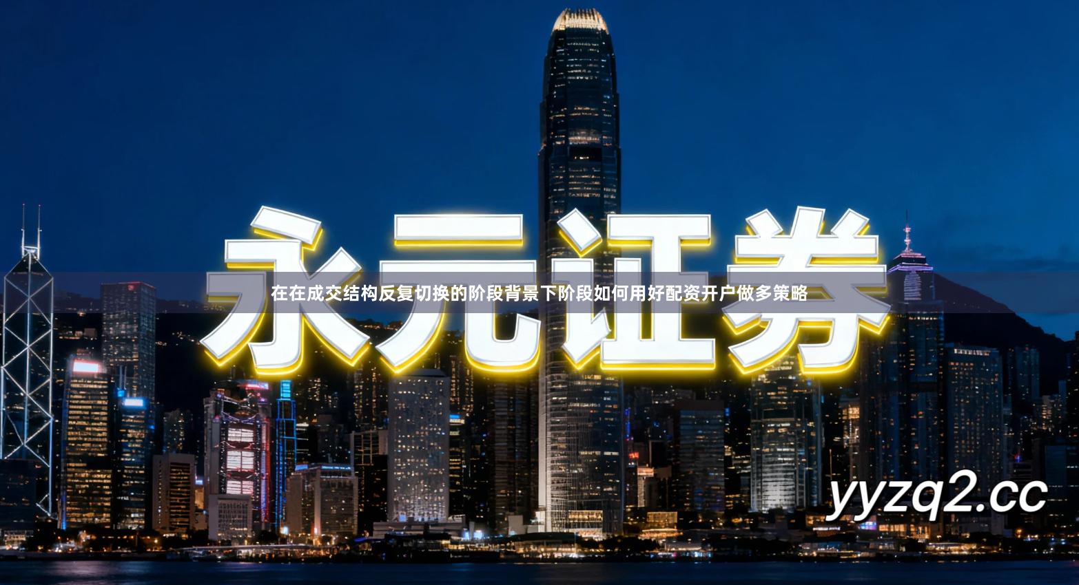 在在成交结构反复切换的阶段背景下阶段如何用好配资开户做多策略