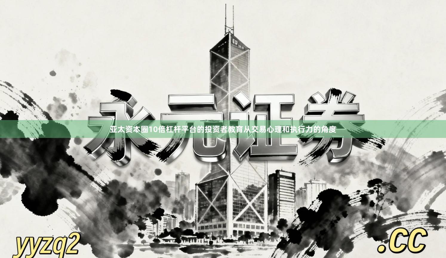 亚太资本圈10倍杠杆平台的投资者教育从交易心理和执行力的角度
