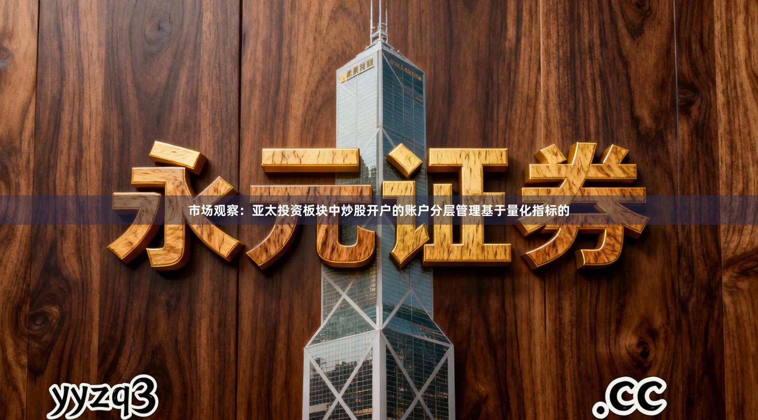 市场观察：亚太投资板块中炒股开户的账户分层管理基于量化指标的